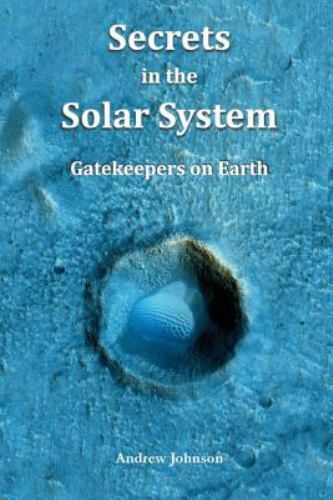 Secrets in the Solar System: Gatekeepers on Earth by Johnson, Andrew